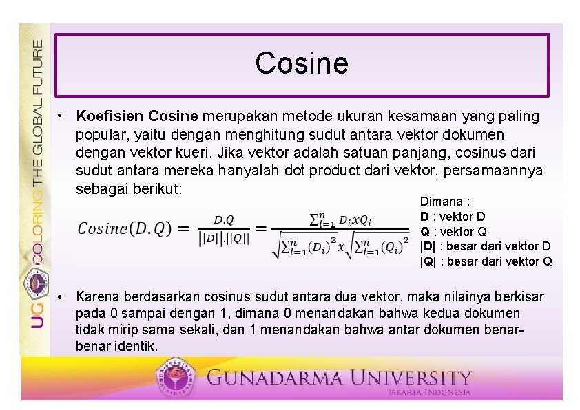 Cosine • Koefisien Cosine merupakan metode ukuran kesamaan yang paling popular, yaitu dengan menghitung