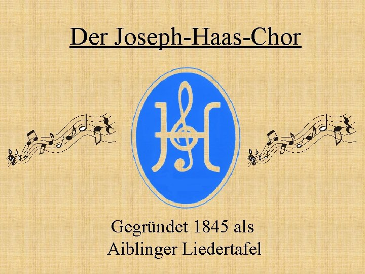 Der Joseph-Haas-Chor Gegründet 1845 als Aiblinger Liedertafel 