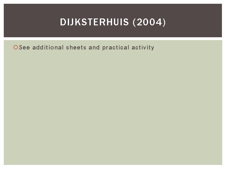 DIJKSTERHUIS (2004) See additional sheets and practical activity 