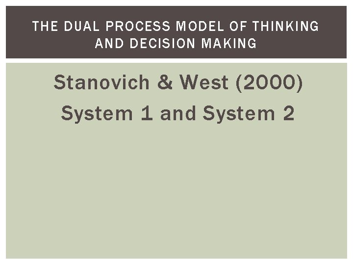 THE DUAL PROCESS MODEL OF THINKING AND DECISION MAKING Stanovich & West (2000) System