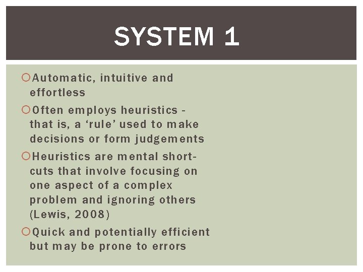 SYSTEM 1 Automatic, intuitive and effortless Often employs heuristics that is, a ‘rule’ used