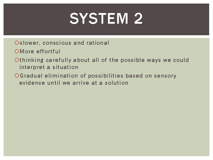SYSTEM 2 slower, conscious and rational More effortful thinking carefully about all of the