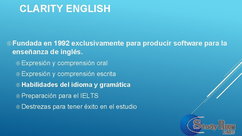 CLARITY ENGLISH Fundada en 1992 exclusivamente para producir software para la enseñanza de inglés. CLARITY ENGLISH Fundada en 1992 exclusivamente para producir software para la enseñanza de inglés.