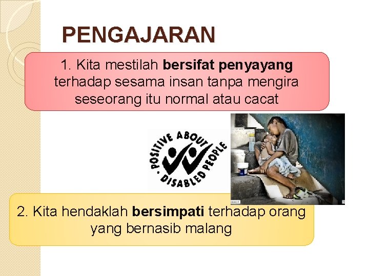 PENGAJARAN 1. Kita mestilah bersifat penyayang terhadap sesama insan tanpa mengira seseorang itu normal