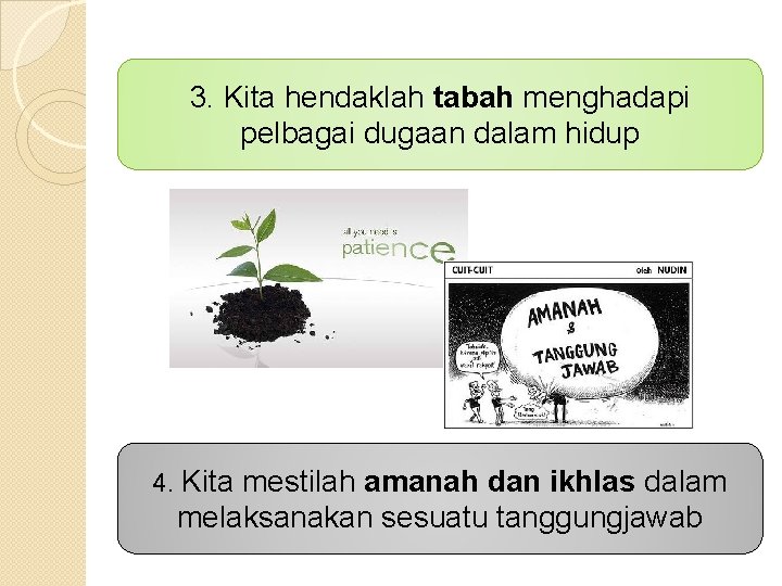 3. Kita hendaklah tabah menghadapi pelbagai dugaan dalam hidup 4. Kita mestilah amanah dan