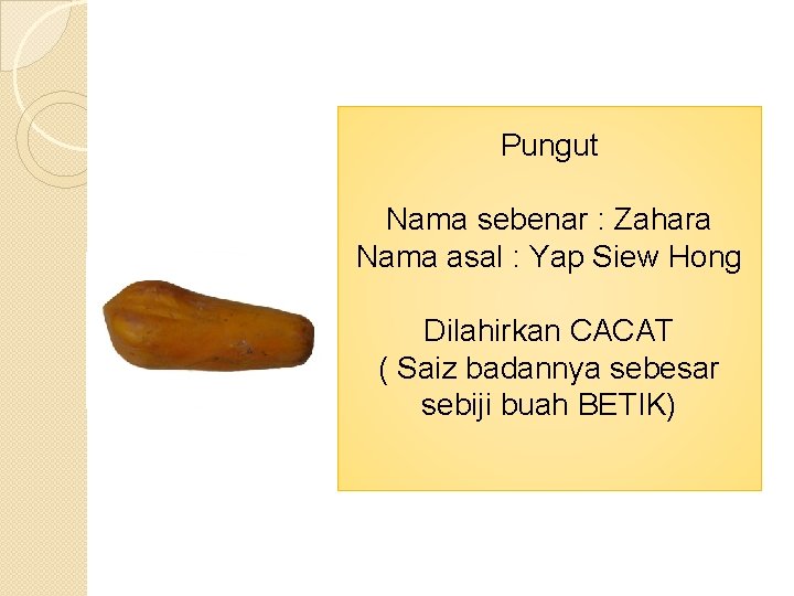 Pungut Nama sebenar : Zahara Nama asal : Yap Siew Hong Dilahirkan CACAT (