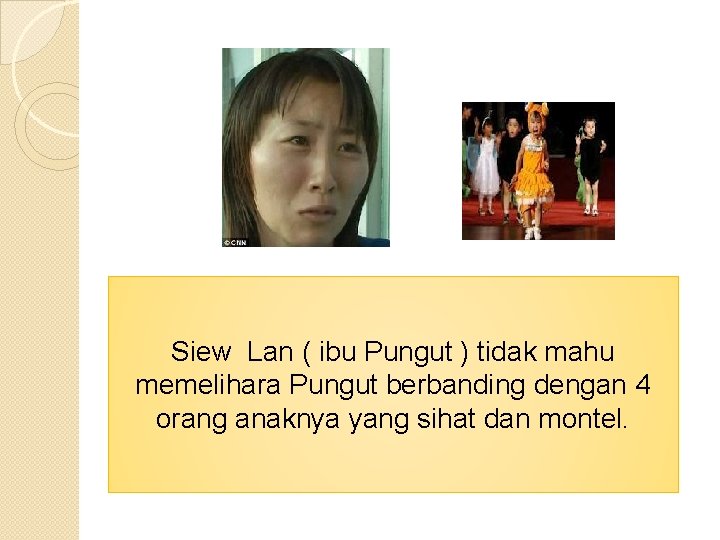 Siew Lan ( ibu Pungut ) tidak mahu memelihara Pungut berbanding dengan 4 orang