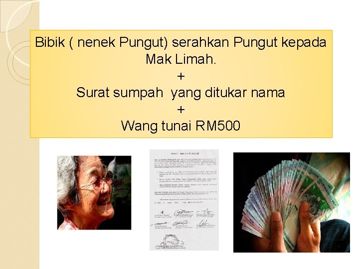 Bibik ( nenek Pungut) serahkan Pungut kepada Mak Limah. + Surat sumpah yang ditukar