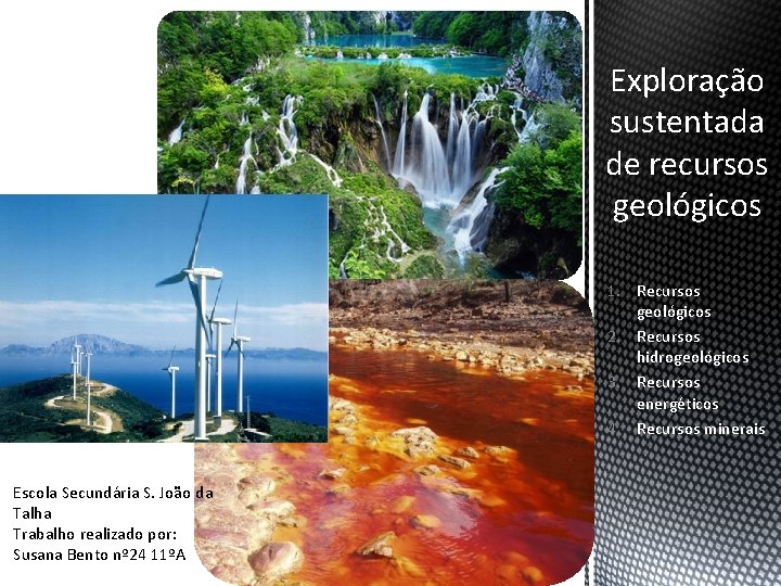 Exploração sustentada de recursos geológicos 1. Recursos geológicos 2. Recursos hidrogeológicos 3. Recursos energéticos