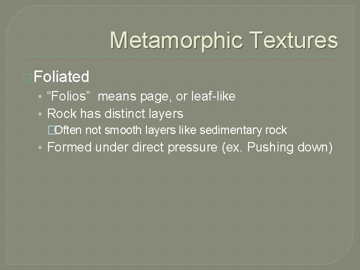 Metamorphic Textures �Foliated • “Folios” means page, or leaf-like • Rock has distinct layers