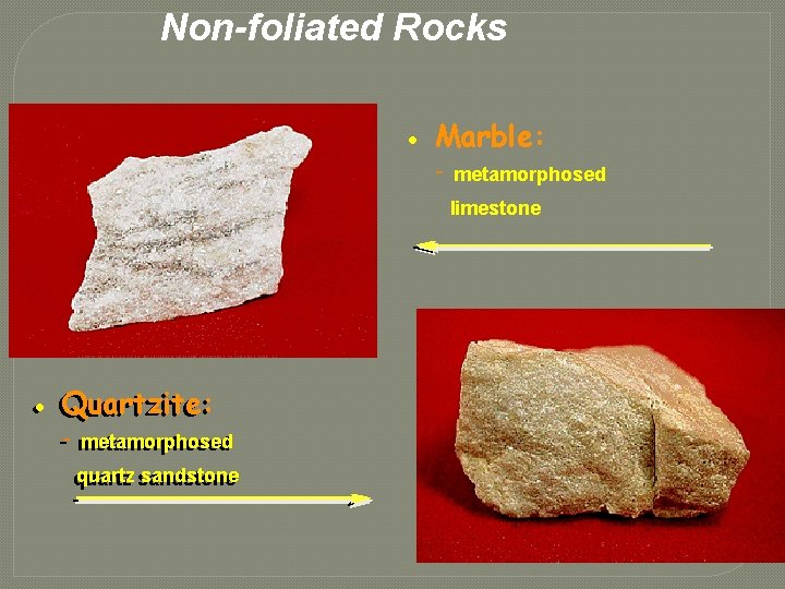 Non-foliated Rocks • Marble: - metamorphosed limestone Quartzite: • • Quartzite: -- metamorphosed quartz