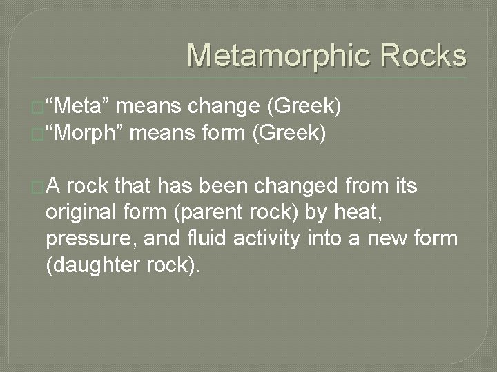 Metamorphic Rocks �“Meta” means change (Greek) �“Morph” means form (Greek) �A rock that has
