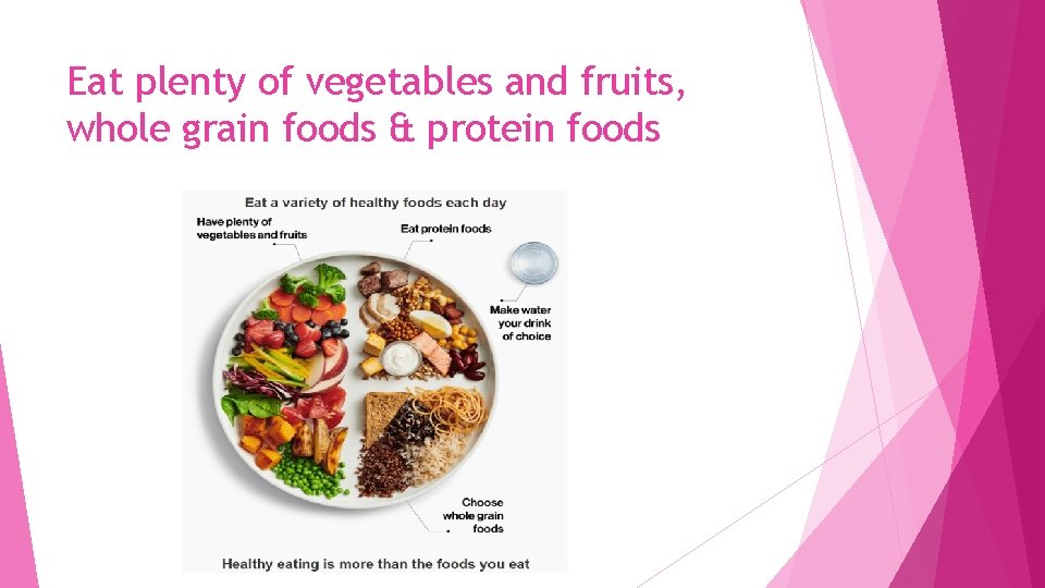 Eat plenty of vegetables and fruits, whole grain foods & protein foods 