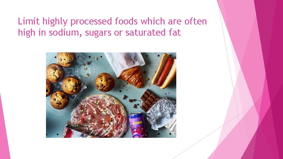 Limit highly processed foods which are often high in sodium, sugars or saturated fat