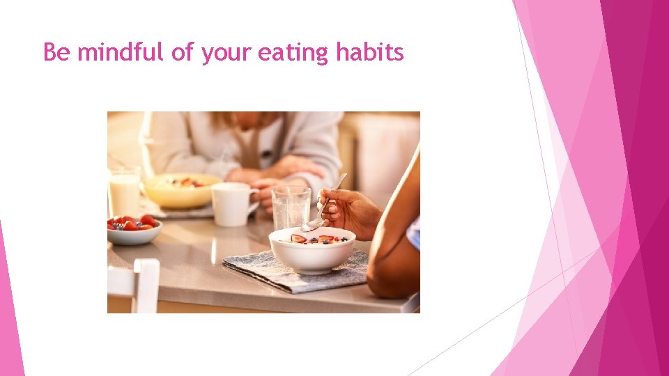 Be mindful of your eating habits 