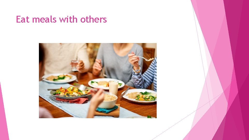 Eat meals with others 