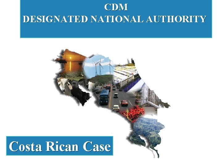 CDM DESIGNATED NATIONAL AUTHORITY Costa Rican Case 