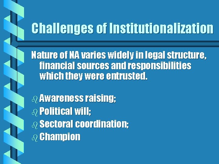 Challenges of Institutionalization Nature of NA varies widely in legal structure, financial sources and
