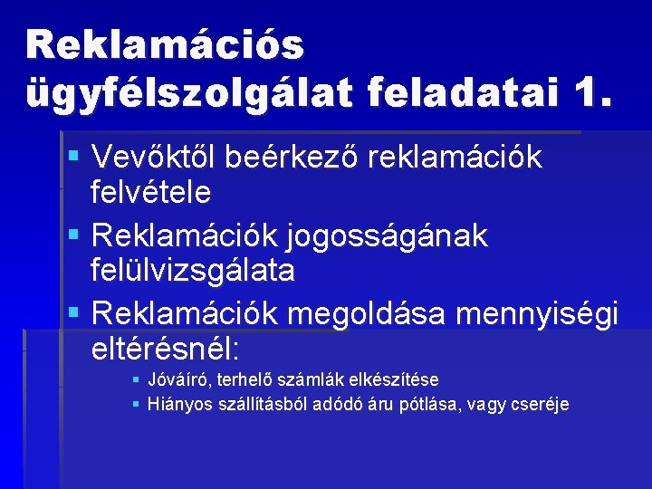 Reklamációs ügyfélszolgálat feladatai 1. § Vevőktől beérkező reklamációk felvétele § Reklamációk jogosságának felülvizsgálata §