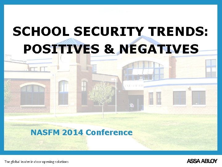 SCHOOL SECURITY TRENDS: POSITIVES & NEGATIVES NASFM 2014 Conference 