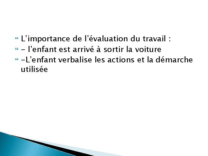  L’importance de l’évaluation du travail : - l’enfant est arrivé à sortir la