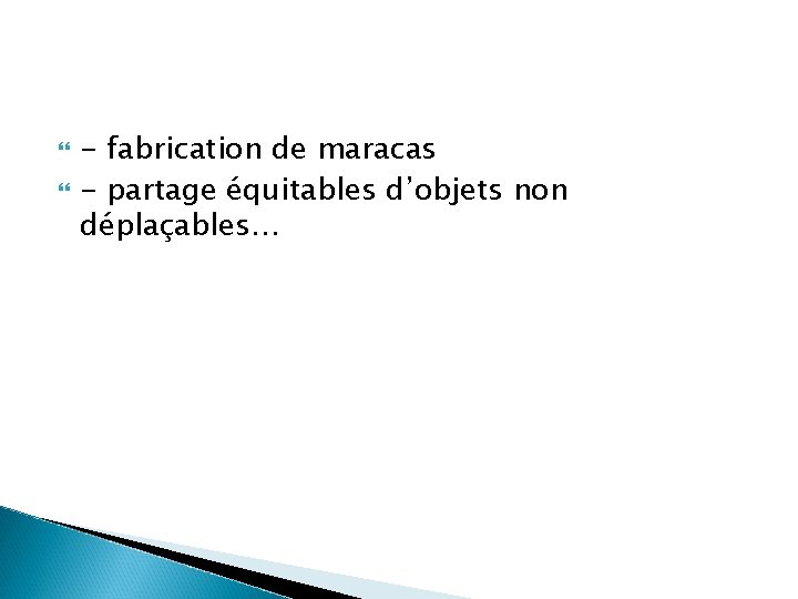  - fabrication de maracas - partage équitables d’objets non déplaçables… 