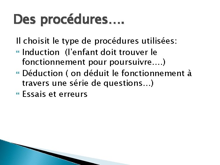 Des procédures…. Il choisit le type de procédures utilisées: Induction (l’enfant doit trouver le