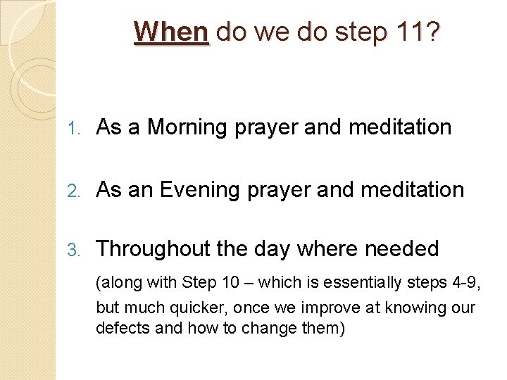 When do we do step 11? 1. As a Morning prayer and meditation 2.
