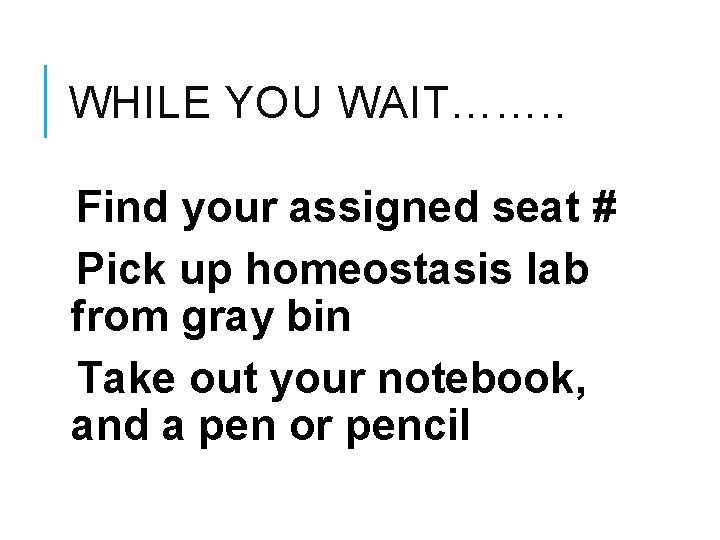 WHILE YOU WAIT……. . Find your assigned seat # Pick up homeostasis lab from