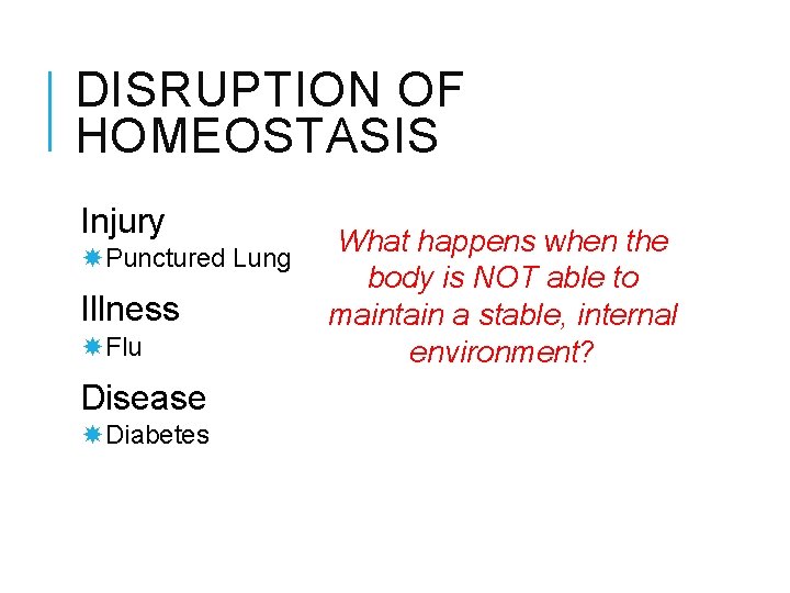 DISRUPTION OF HOMEOSTASIS Injury Punctured Lung Illness Flu Disease Diabetes What happens when the