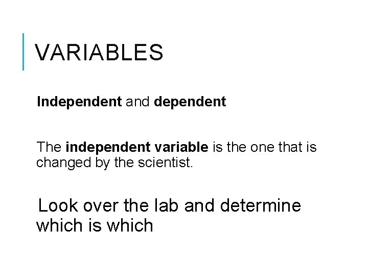 VARIABLES Independent and dependent The independent variable is the one that is changed by