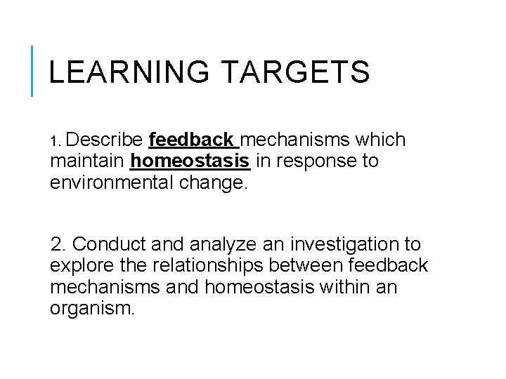 LEARNING TARGETS 1. Describe feedback mechanisms which maintain homeostasis in response to environmental change.