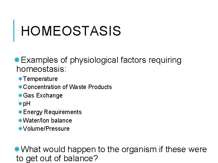 HOMEOSTASIS Examples of physiological factors requiring homeostasis: Temperature Concentration of Waste Products Gas Exchange