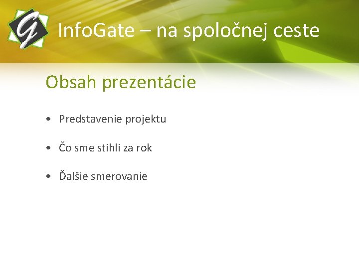 Info. Gate – na spoločnej ceste Obsah prezentácie • Predstavenie projektu • Čo sme