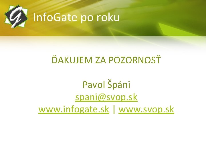 Info. Gate po roku ĎAKUJEM ZA POZORNOSŤ Pavol Špáni spani@svop. sk www. infogate. sk