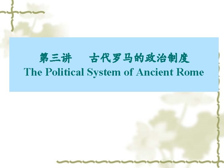 第三讲 古代罗马的政治制度 The Political System of Ancient Rome 