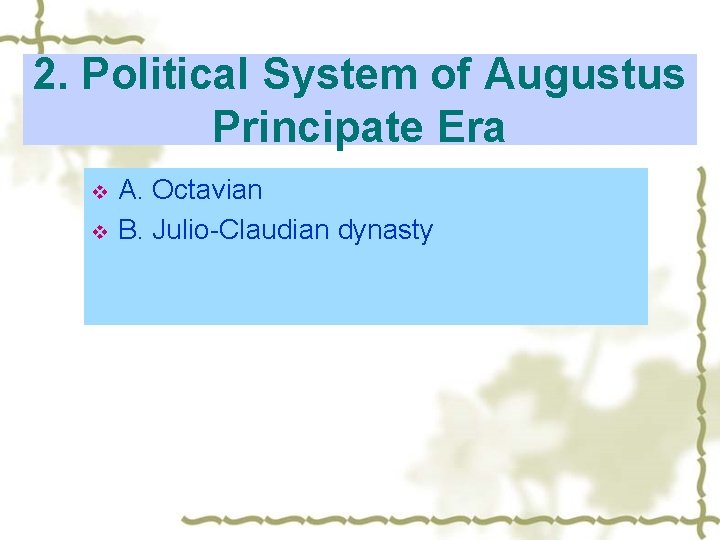 2. Political System of Augustus Principate Era v v A. Octavian B. Julio-Claudian dynasty