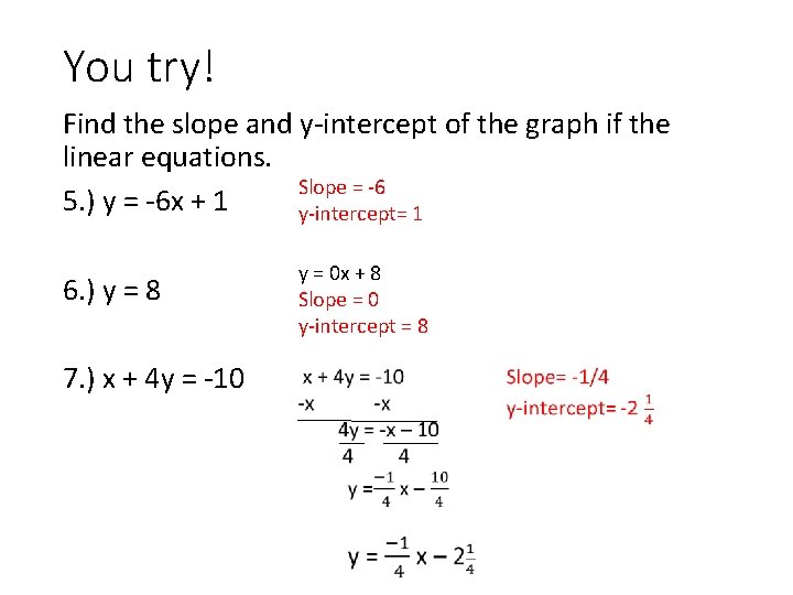 You try! Find the slope and y-intercept of the graph if the linear equations.