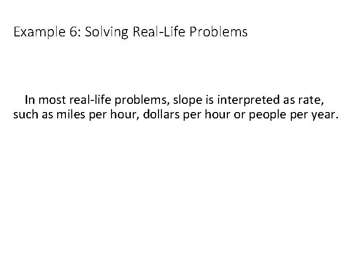 Example 6: Solving Real-Life Problems In most real-life problems, slope is interpreted as rate,