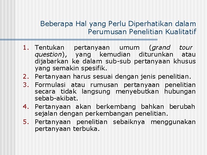 Beberapa Hal yang Perlu Diperhatikan dalam Perumusan Penelitian Kualitatif 1. Tentukan pertanyaan umum (grand