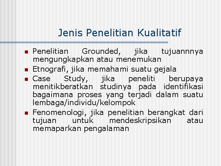 Jenis Penelitian Kualitatif n n Penelitian Grounded, jika tujuannnya mengungkapkan atau menemukan Etnografi, jika