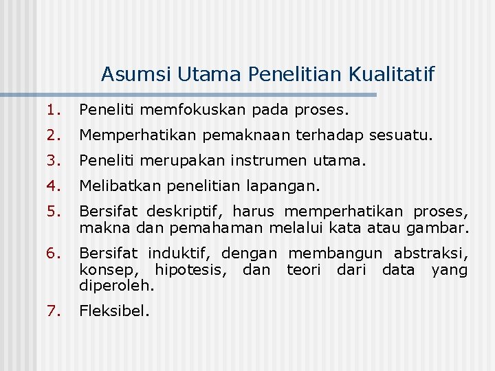 Asumsi Utama Penelitian Kualitatif 1. Peneliti memfokuskan pada proses. 2. Memperhatikan pemaknaan terhadap sesuatu.