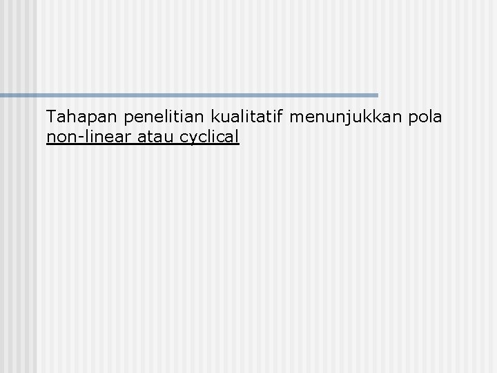 Tahapan penelitian kualitatif menunjukkan pola non-linear atau cyclical 