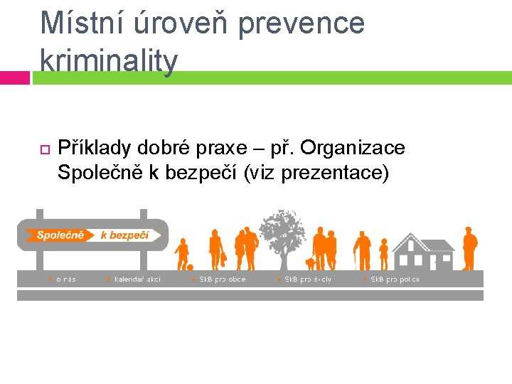 Místní úroveň prevence kriminality Příklady dobré praxe – př. Organizace Společně k bezpečí (viz