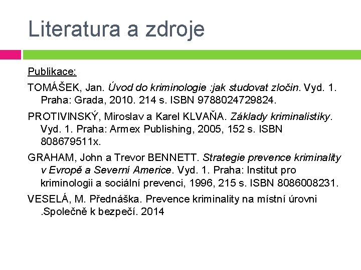 Literatura a zdroje Publikace: TOMÁŠEK, Jan. Úvod do kriminologie : jak studovat zločin. Vyd.