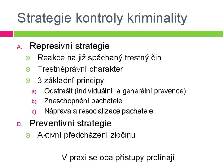 Strategie kontroly kriminality A. Represivní strategie Reakce na již spáchaný trestný čin Trestněprávní charakter