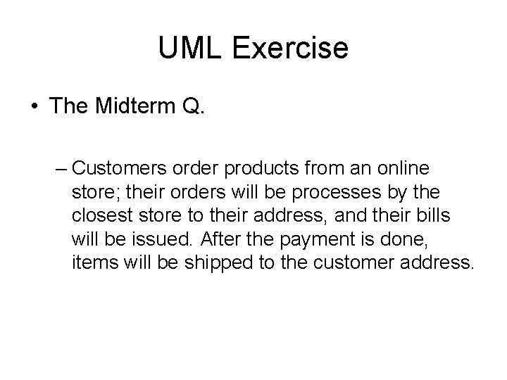 UML Exercise • The Midterm Q. – Customers order products from an online store;