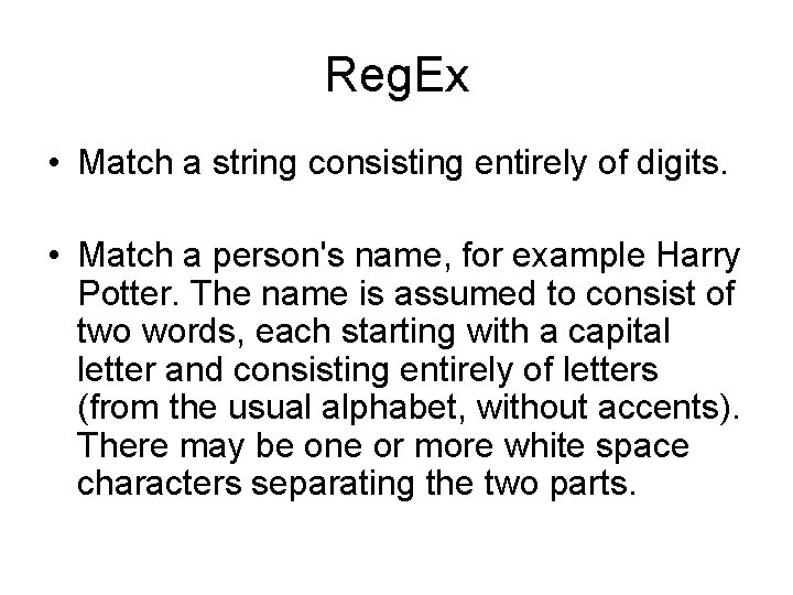 Reg. Ex • Match a string consisting entirely of digits. • Match a person's