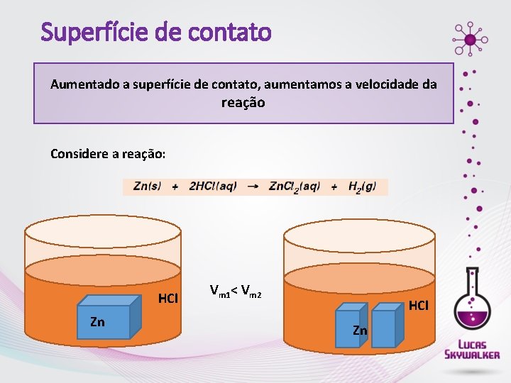 Superfície de contato Aumentado a superfície de contato, aumentamos a velocidade da reação Considere