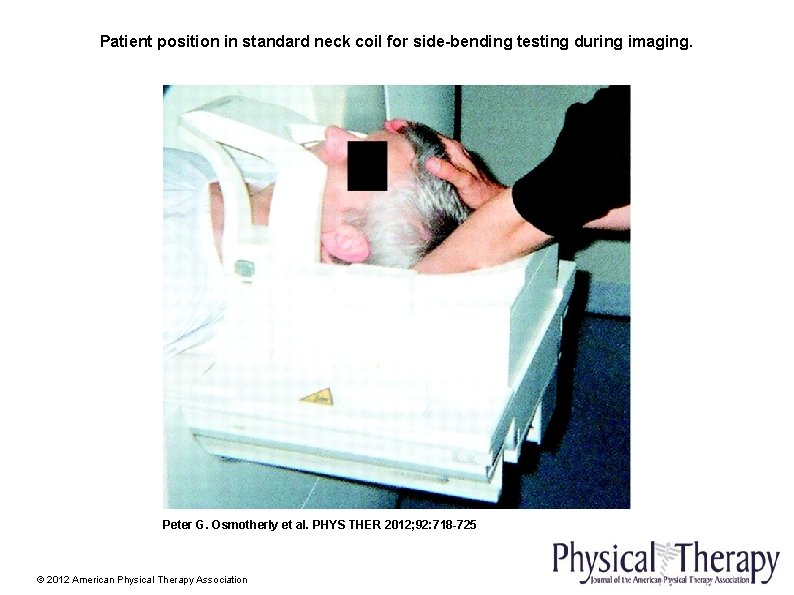 Patient position in standard neck coil for side-bending testing during imaging. Peter G. Osmotherly